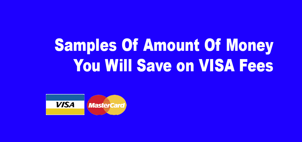 Samples Of Amount Of Money You Will Save on VISA Fees