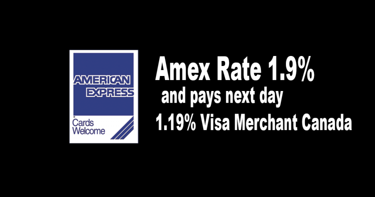 Amex Rate 1.9% and pays next day 1.19% Visa Merchant Canada
